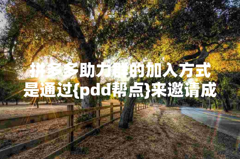 拼多多助力群的加入方式是通过{pdd帮点}来邀请成员。