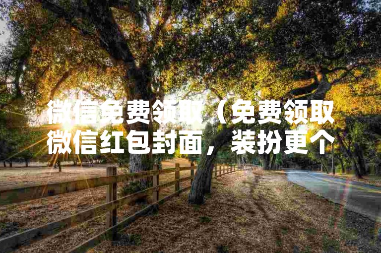 微信免费领取（免费领取微信红包封面，装扮更个性）