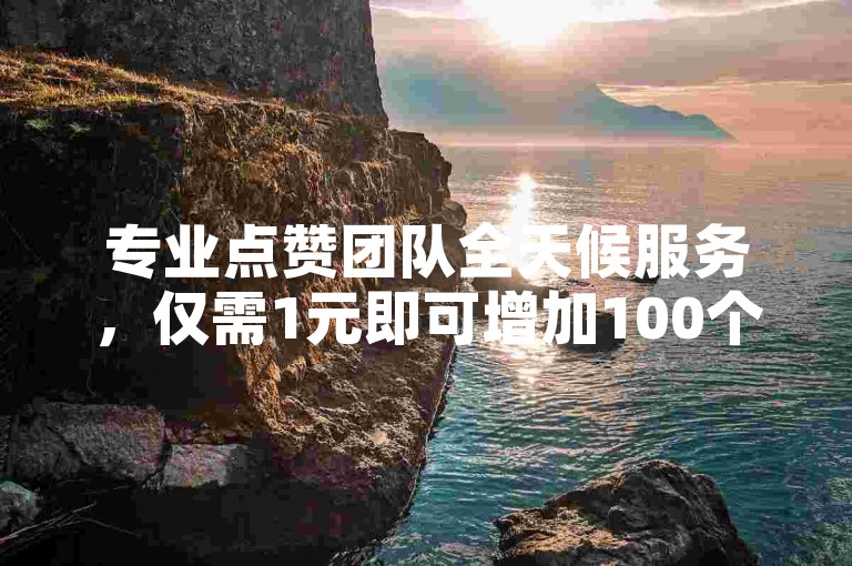 专业点赞团队全天候服务，仅需1元即可增加100个抖音粉丝。