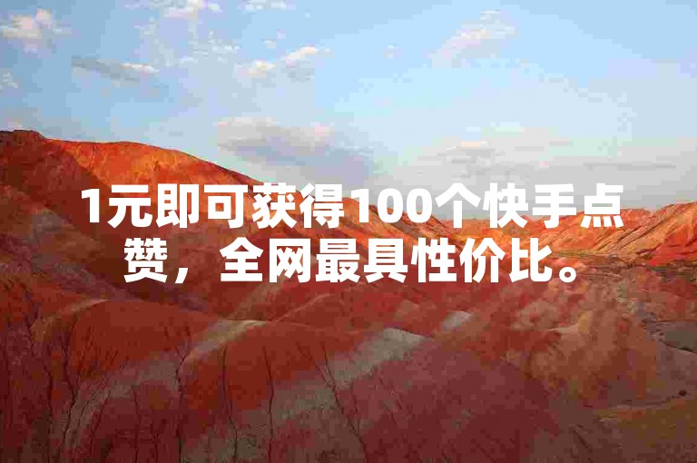 1元即可获得100个快手点赞，全网最具性价比。
