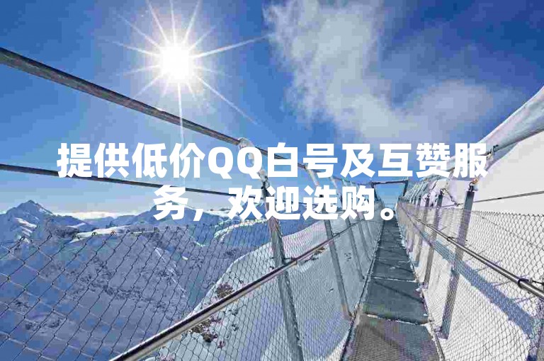 提供低价QQ白号及互赞服务，欢迎选购。