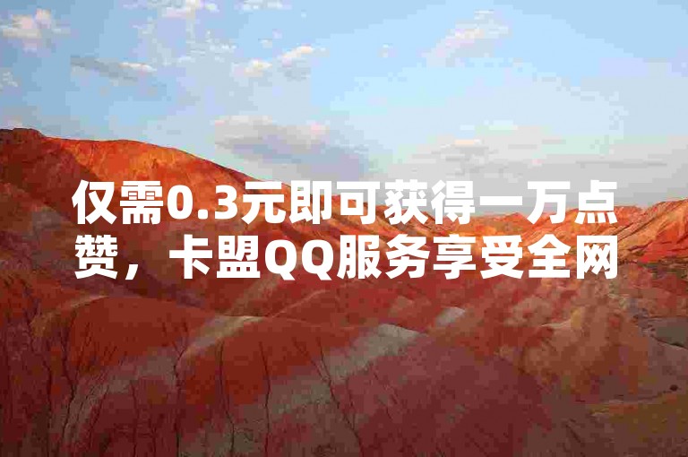 仅需0.3元即可获得一万点赞，卡盟QQ服务享受全网最低价 - 抖音仅需0.01元可刷1000赞 - 全民K歌支持手机网页版登录。
