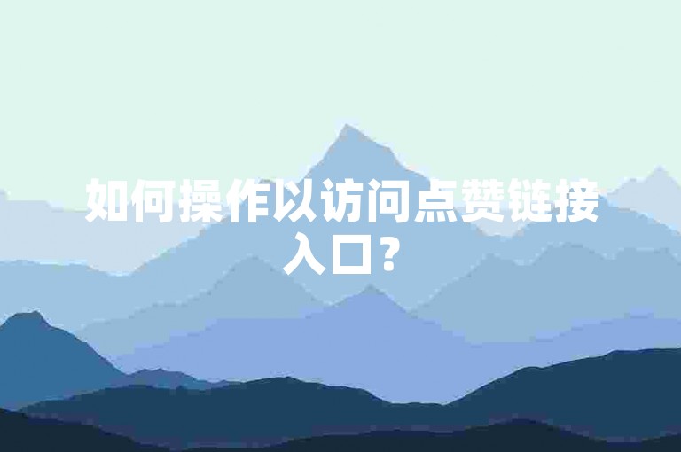 如何操作以访问点赞链接入口？