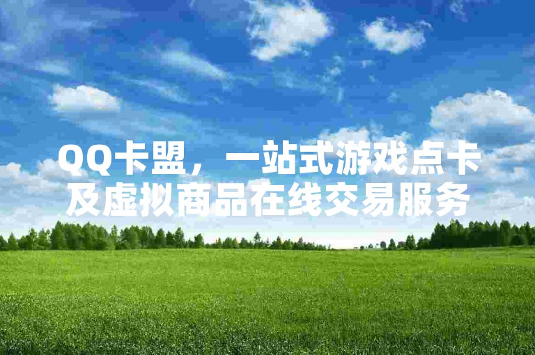 QQ卡盟，一站式游戏点卡及虚拟商品在线交易服务。