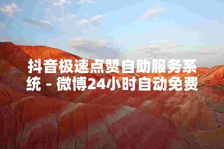 抖音极速点赞自助服务系统 - 微博24小时自动免费下单工具。