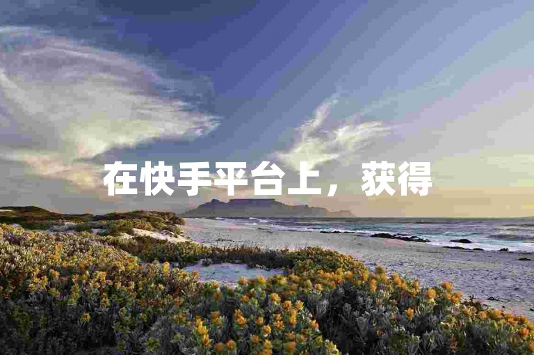 在快手平台上，获得5000赞意味着你的内容受到了大量用户的喜爱和认可。