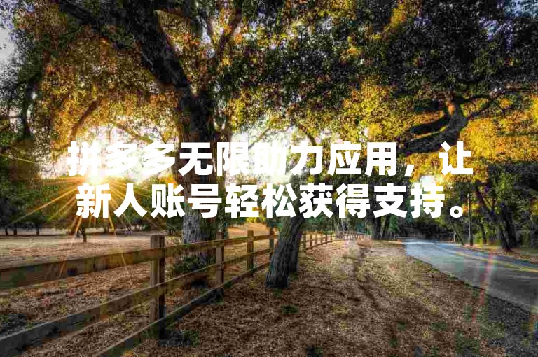 拼多多无限助力应用，让新人账号轻松获得支持。