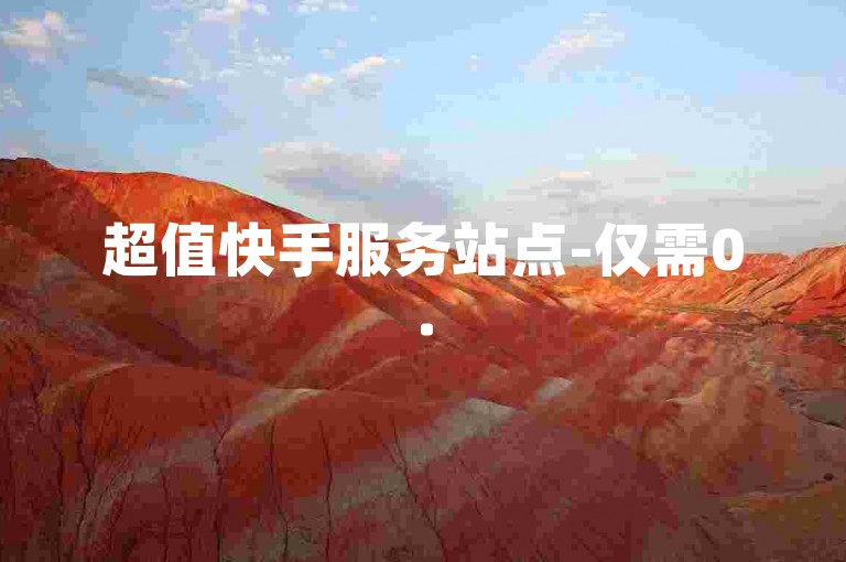 超值快手服务站点-仅需0.5元即可获得1000个赞，自助下单方便快捷。