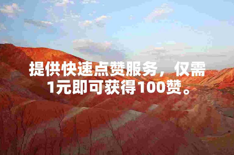 提供快速点赞服务，仅需1元即可获得100赞。