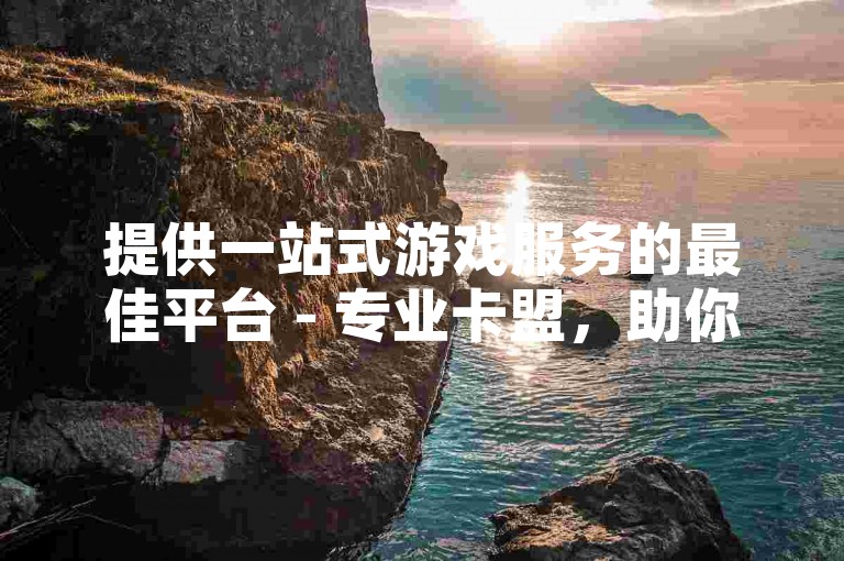 提供一站式游戏服务的最佳平台 - 专业卡盟，助你轻松获取王者荣耀金币。