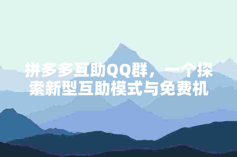 拼多多互助QQ群，一个探索新型互助模式与免费机遇的社交平台。