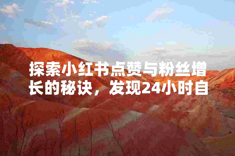 探索小红书点赞与粉丝增长的秘诀，发现24小时自助下单平台的便捷服务。