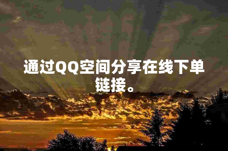 通过QQ空间分享在线下单链接。