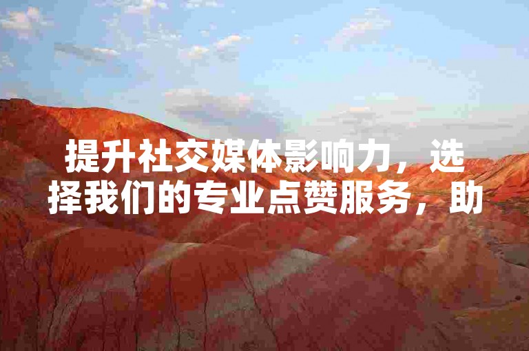 提升社交媒体影响力，选择我们的专业点赞服务，助力您的抖音和快手内容获得更多关注。