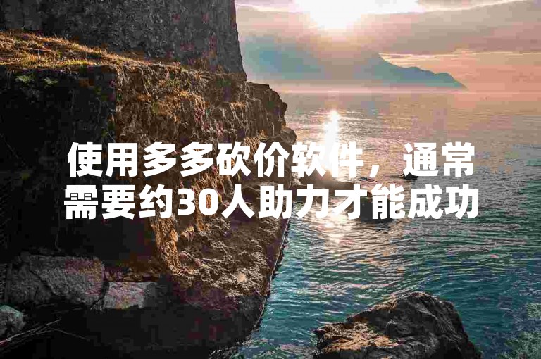 使用多多砍价软件，通常需要约30人助力才能成功领取拼多多的500元红包。