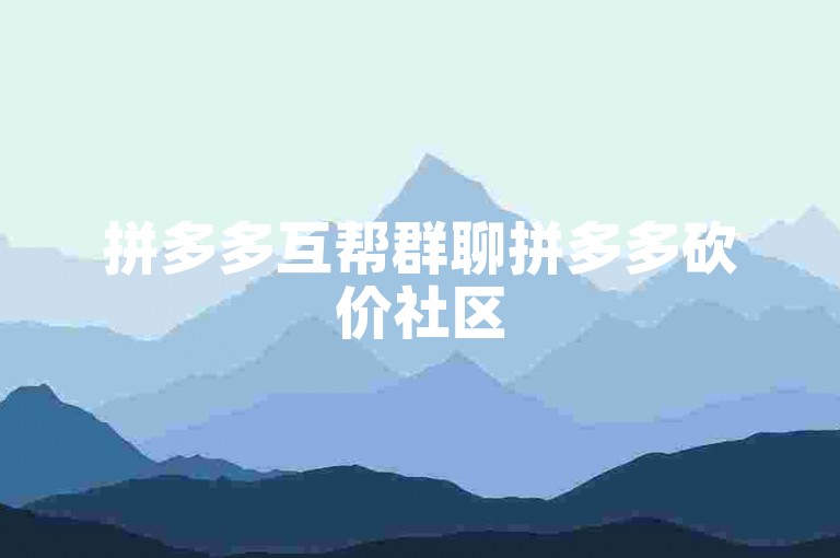 拼多多互帮群聊拼多多砍价社区