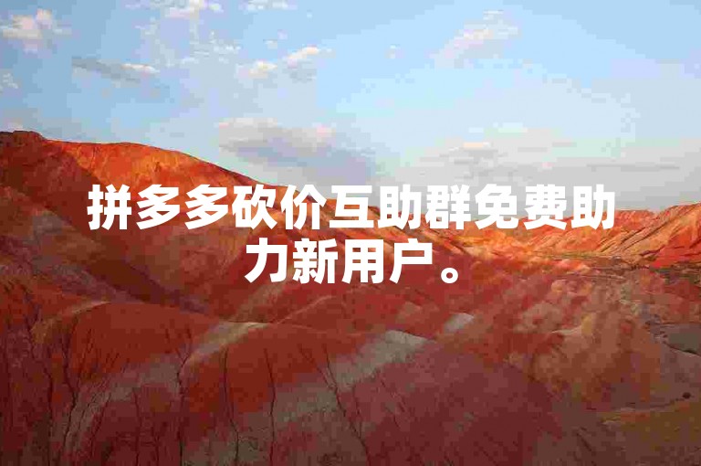 拼多多砍价互助群免费助力新用户。