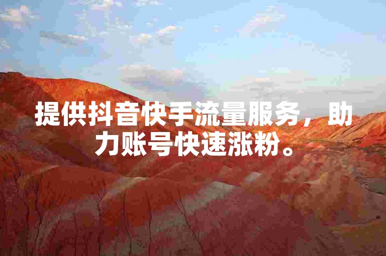 提供抖音快手流量服务，助力账号快速涨粉。