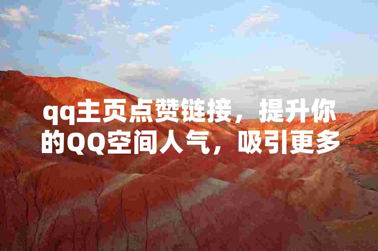 qq主页点赞链接，提升你的QQ空间人气，吸引更多好友互动！
