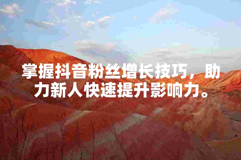 掌握抖音粉丝增长技巧，助力新人快速提升影响力。