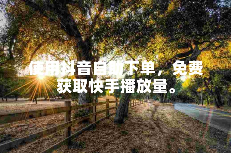 使用抖音自助下单，免费获取快手播放量。