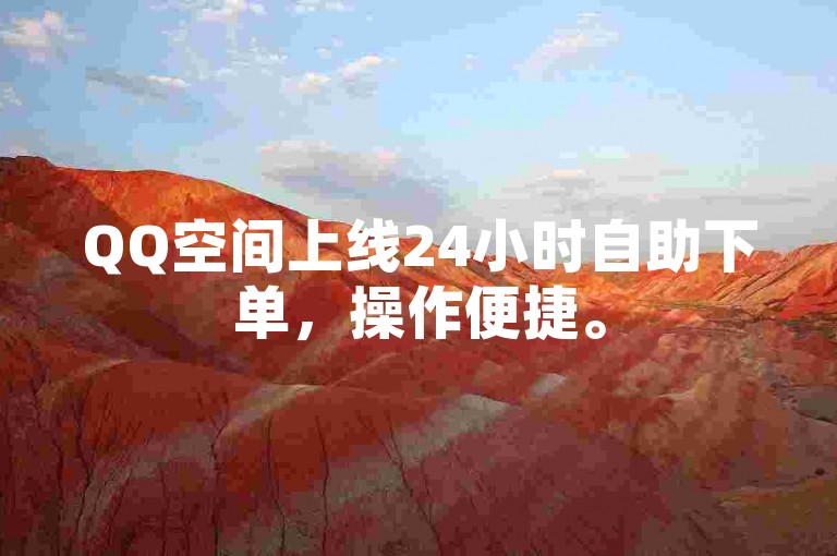QQ空间上线24小时自助下单，操作便捷。