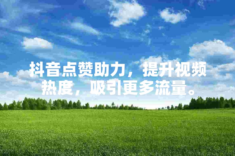 抖音点赞助力，提升视频热度，吸引更多流量。