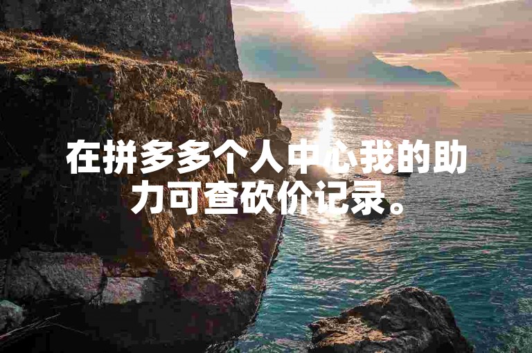 在拼多多个人中心我的助力可查砍价记录。