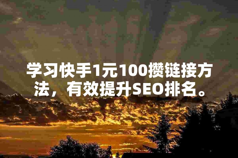学习快手1元100攒链接方法，有效提升SEO排名。