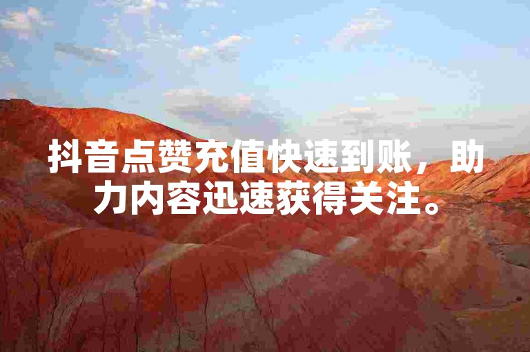 抖音点赞充值快速到账，助力内容迅速获得关注。
