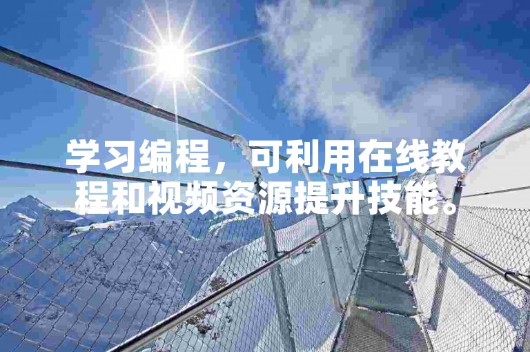 学习编程，可利用在线教程和视频资源提升技能。