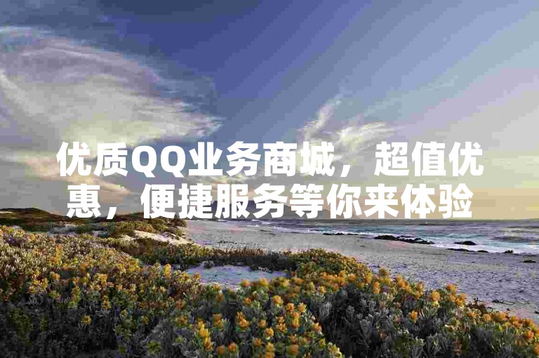 优质QQ业务商城，超值优惠，便捷服务等你来体验。