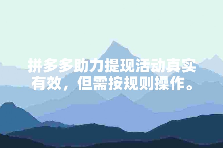 拼多多助力提现活动真实有效，但需按规则操作。