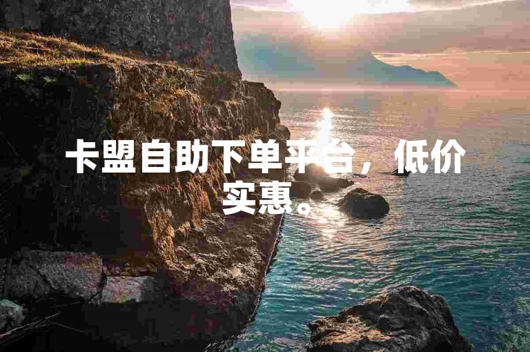 卡盟自助下单平台，低价实惠。