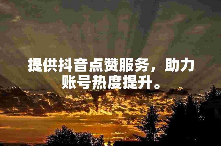 提供抖音点赞服务，助力账号热度提升。