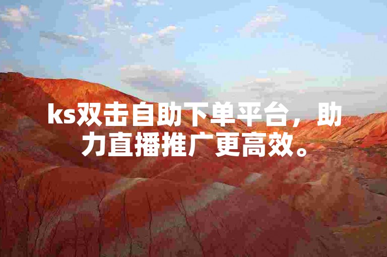 ks双击自助下单平台，助力直播推广更高效。