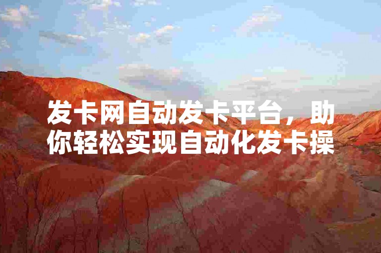 发卡网自动发卡平台，助你轻松实现自动化发卡操作。