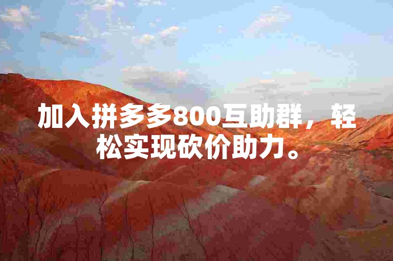 加入拼多多800互助群，轻松实现砍价助力。