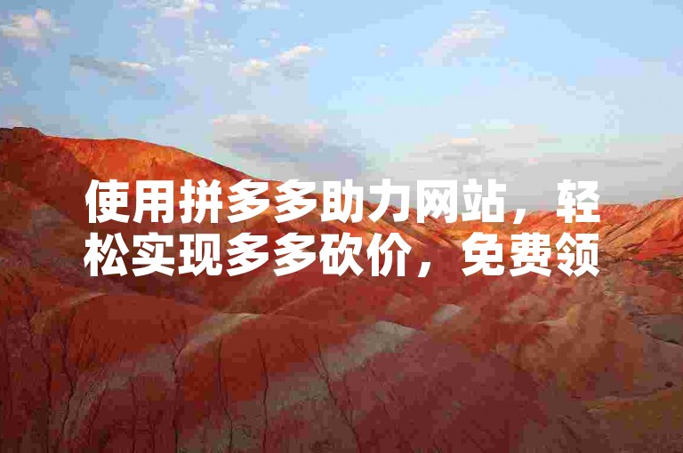 使用拼多多助力网站，轻松实现多多砍价，免费领商品。