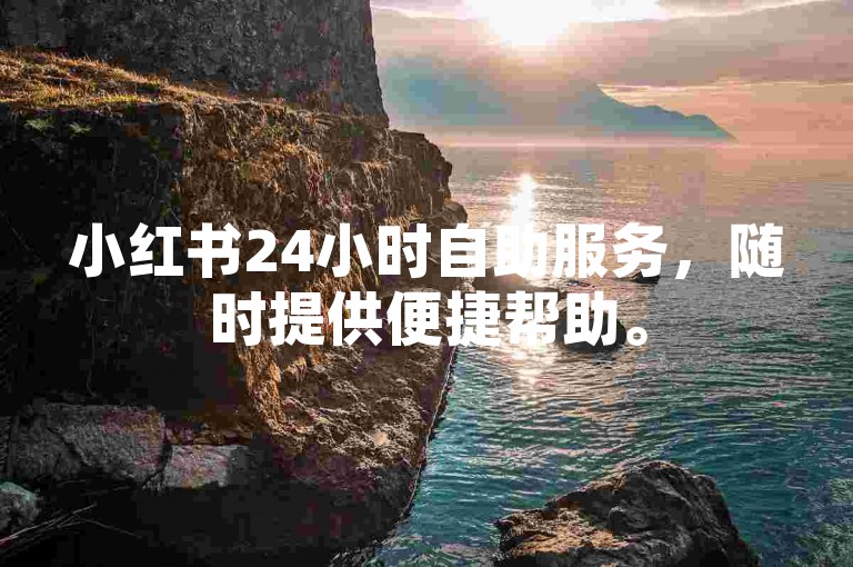 小红书24小时自助服务，随时提供便捷帮助。