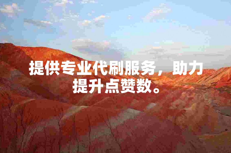 提供专业代刷服务，助力提升点赞数。