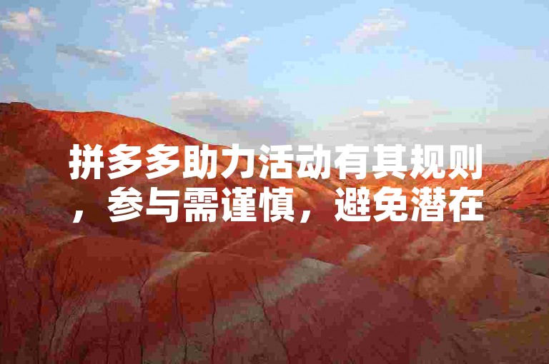 拼多多助力活动有其规则，参与需谨慎，避免潜在风险。