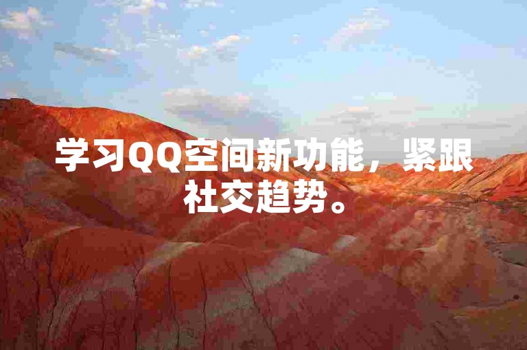 学习QQ空间新功能，紧跟社交趋势。