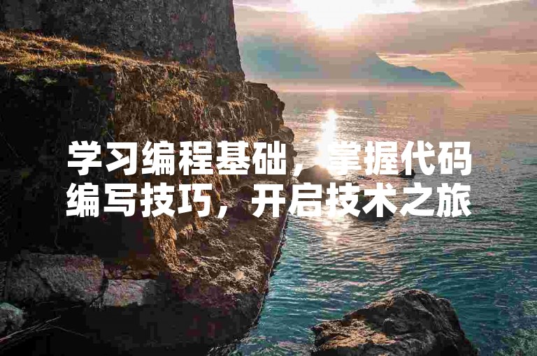 学习编程基础，掌握代码编写技巧，开启技术之旅。