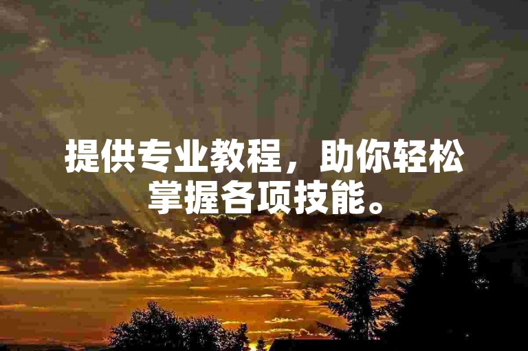 提供专业教程，助你轻松掌握各项技能。
