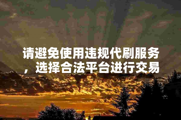 请避免使用违规代刷服务，选择合法平台进行交易。