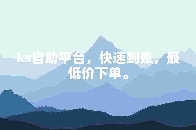 ks自助平台，快速到账，最低价下单。