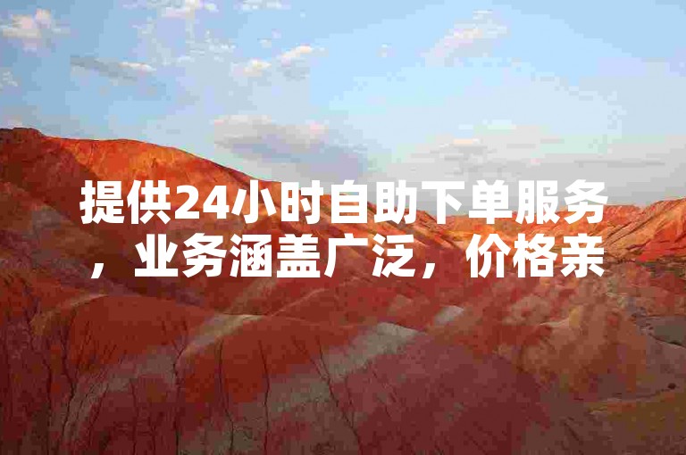 提供24小时自助下单服务，业务涵盖广泛，价格亲民。