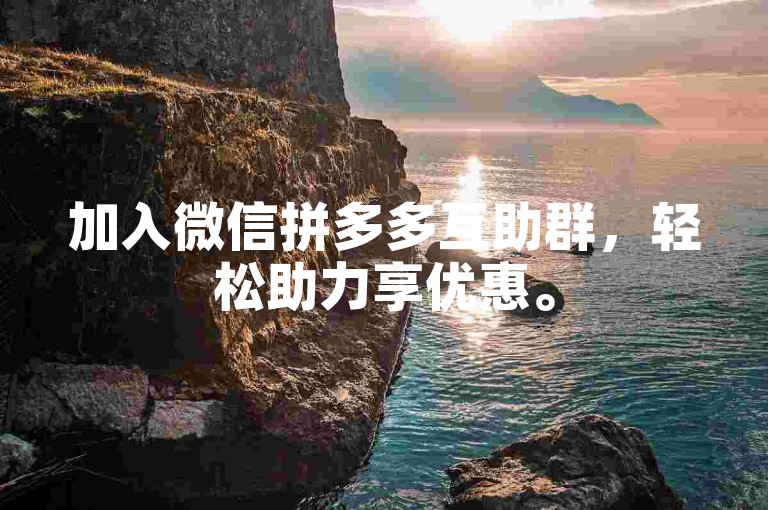 加入微信拼多多互助群，轻松助力享优惠。