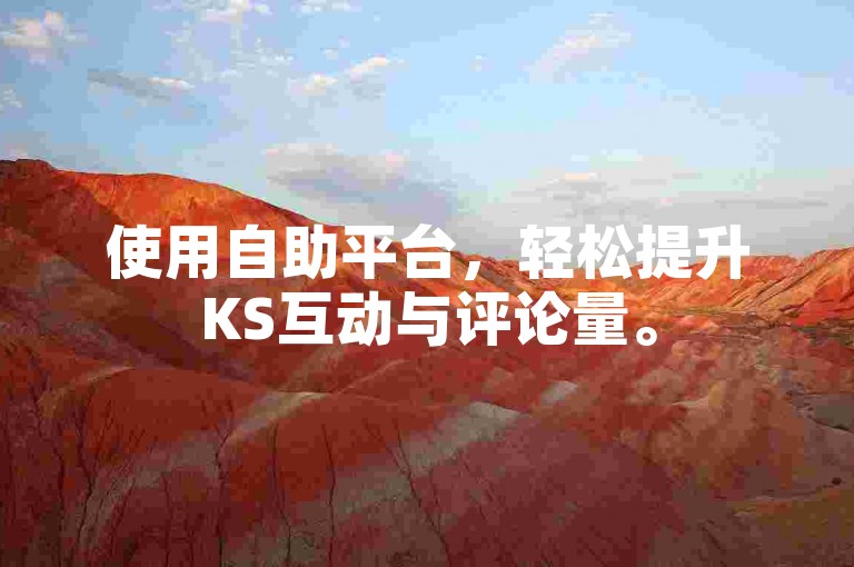 使用自助平台，轻松提升KS互动与评论量。